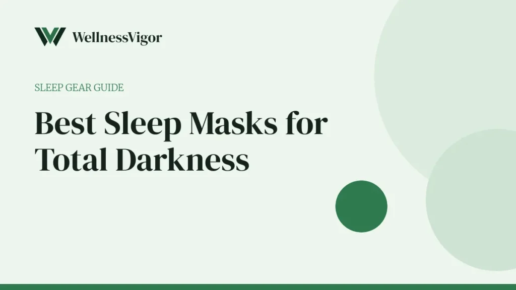 Best Sleep Masks for Total Darkness and Deeper Sleep