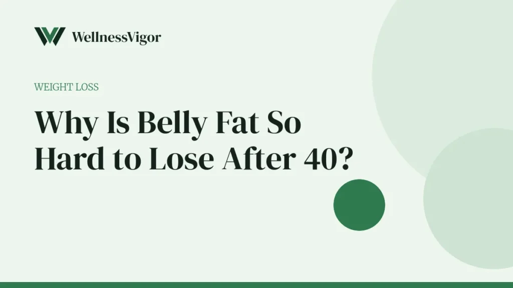 Why Is Belly Fat So Hard to Lose After 40? Causes and What Works
